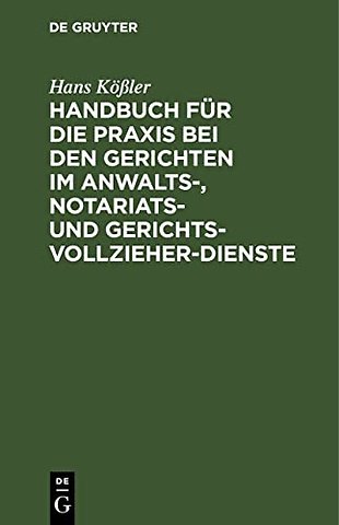 Handbuch Fur Die PRAXIS Bei Den Gerichten Im Anwalts-, Notariats- Und Gerichtsvollzieher-Dienste