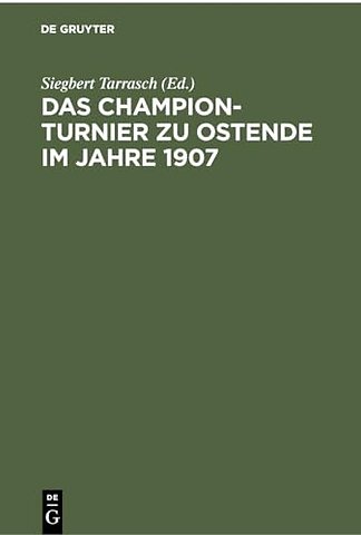 Das Champion–Turnier zu Ostende im Jahre 1907 – Sammlung sämtlicher Partien mit ausführlichen Anmerkungen. Mit Genehmigung des Turnier–Komitees