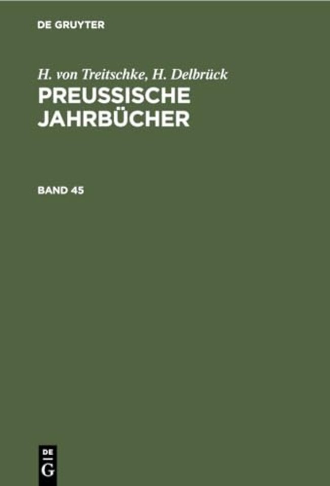 H. von Treitschke; H. Delbrück: Preuβische Jahrbücher. Band 45