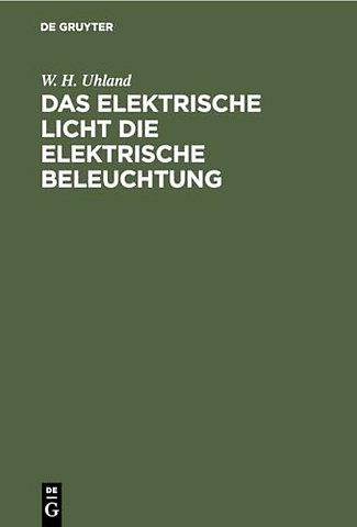 Das Elektrische Licht die elektrische Beleuchtun – Mit einem Anhang über die Kraftübertragung durch Elektricität. Für Ingenieure, Architekten sowie fü