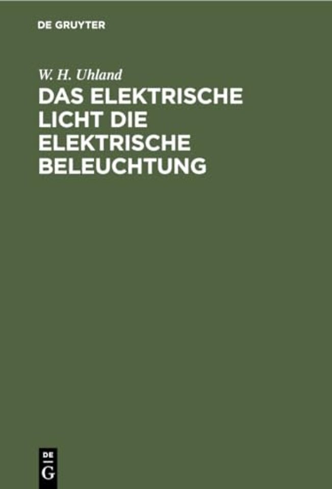 Das Elektrische Licht die elektrische Beleuchtun – Mit einem Anhang über die Kraftübertragung durch Elektricität. Für Ingenieure, Architekten sowie fü