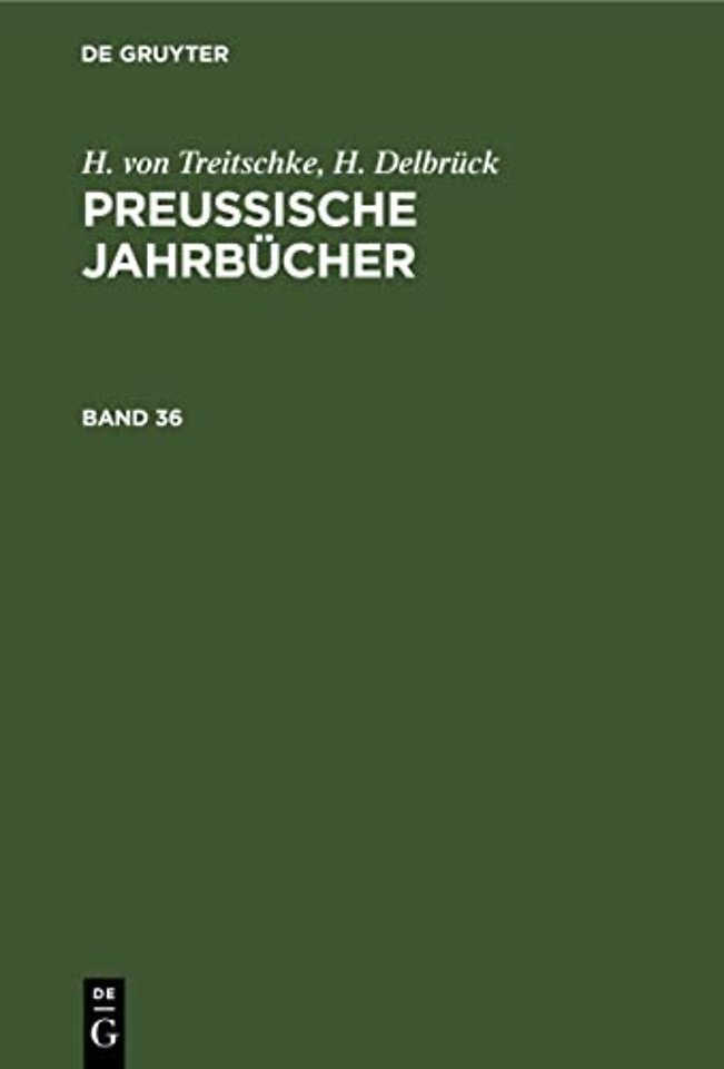 H. von Treitschke; H. Delbrück: Preuβische Jahrbücher. Band 36