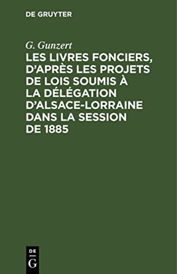 Les Livres Fonciers, d'Apres Les Projets de Lois Soumis A La Delegation d'Alsace-Lorraine Dans La Session de 1885
