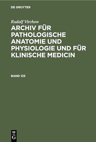 Rudolf Virchow: Archiv für pathologische Anatomie und Physiologie und für klinische Medicin. Band 125