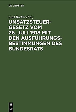Umsatzsteuergesetz vom 26. Juli 1918 mit den Aus – Unter Berücksichtigung der preuβischen und bayerischen Vollzugsvorschriften