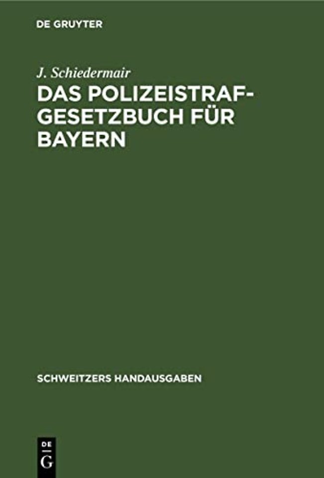 Das Polizeistrafgesetzbuch für Bayern – Und der Übertretungsabschnitt des Strafgesetzbuchs mit Verwaltungs– und Polizeivorschriften