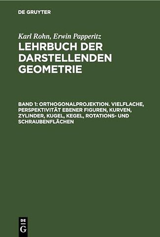 Orthogonalprojektion. Vielflache, Perspektivität ebener Figuren, Kurven, Zylinder, Kugel, Kegel, Rotations– und Schraubenflächen