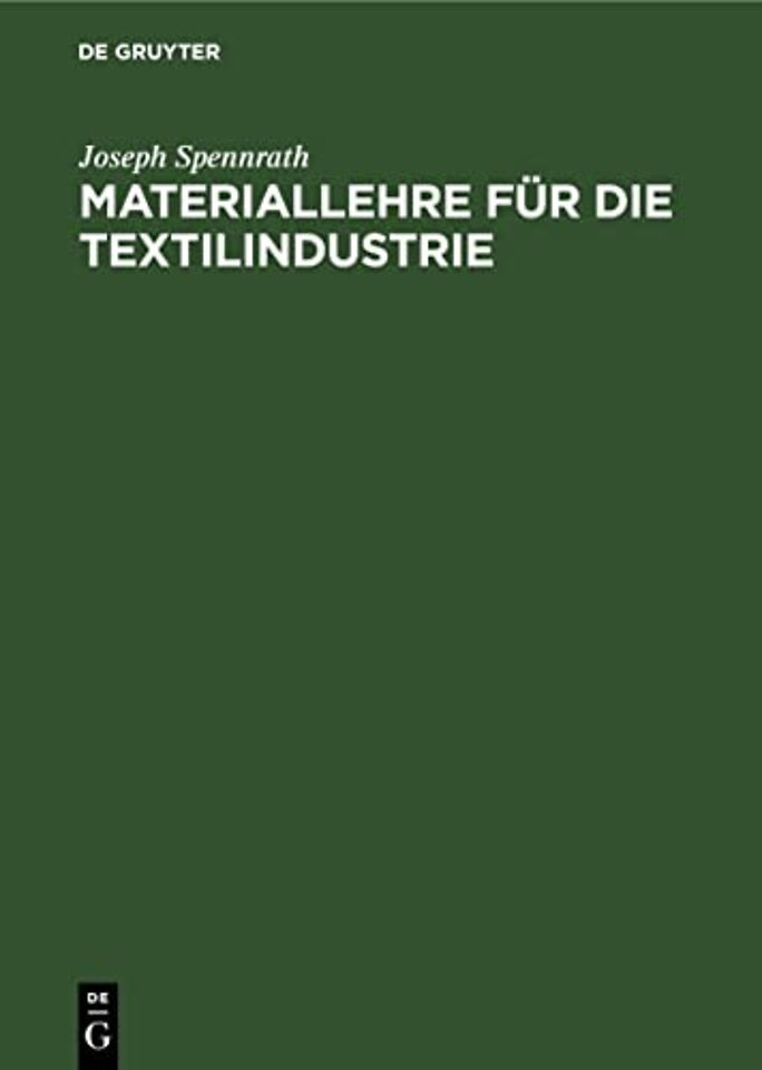 Materiallehre für die Textilindustrie – Enthaltend die Rohstoffe sowie die Herstellung und Untersuchung der Gespinste. Zum Gebrauche an Webes