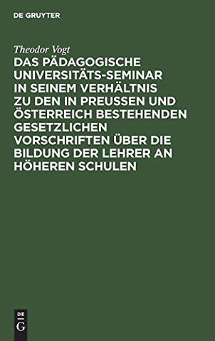 Das Pädagogische Universitäts–Seminar in seinem Verhältnis zu den in Preussen und Österreich bestehenden gesetzlichen Vorschriften über die Bil