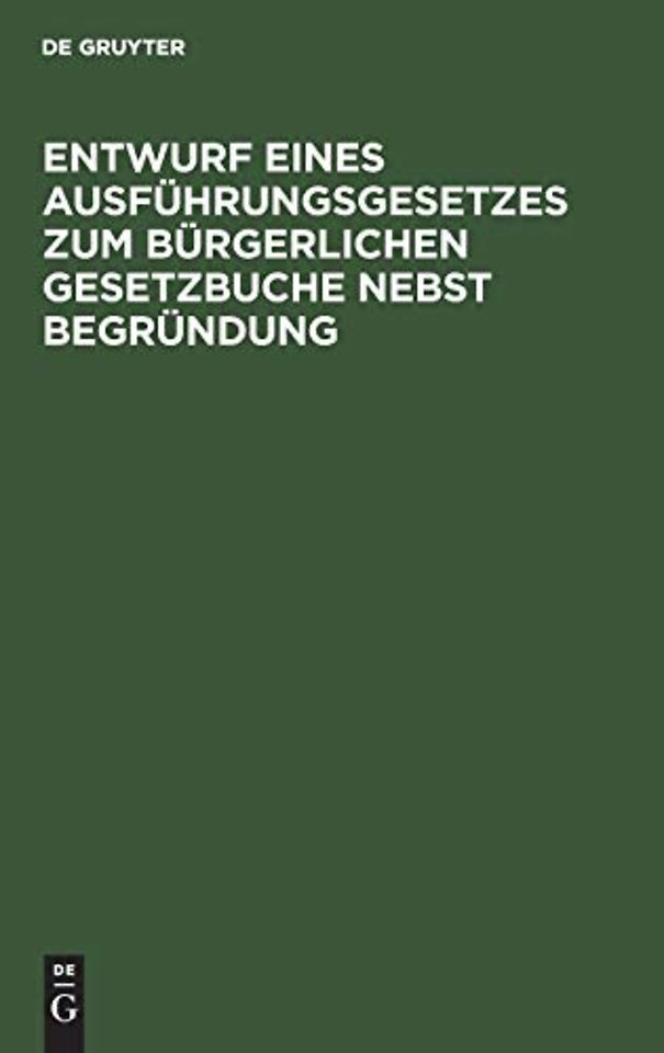 Entwurf Eines Ausfuhrungsgesetzes Zum Burgerlichen Gesetzbuche Nebst Begrundung