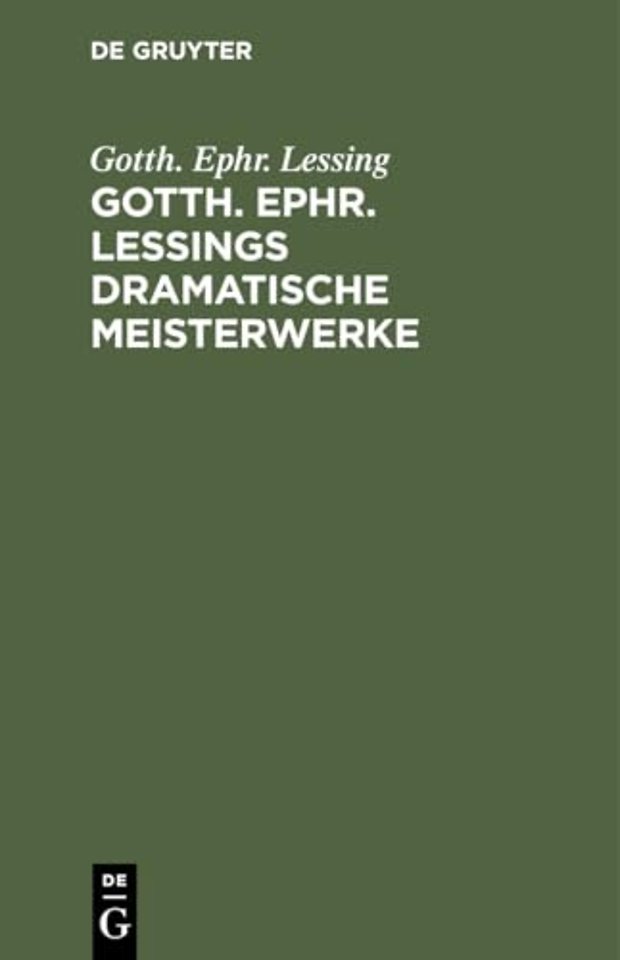 Gotth. Ephr. Lessings Dramatische Meisterwerke – Minna von Barnhelm. Emilia Galotti. Nathan der Weise