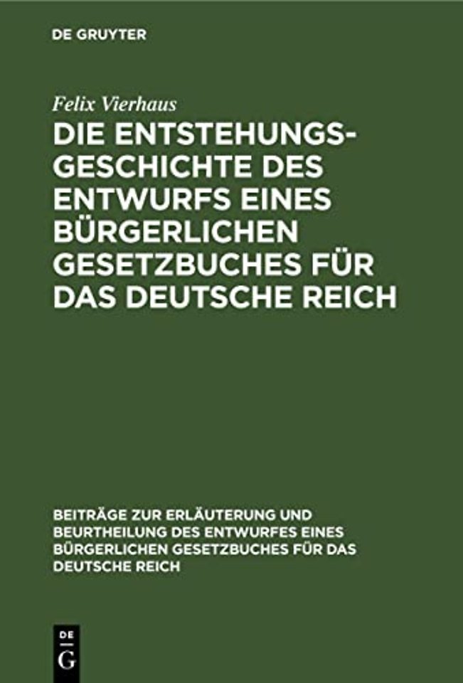 Die Entstehungsgeschichte des Entwurfs eines Burgerlichen Gesetzbuches fur das Deutsche Reich