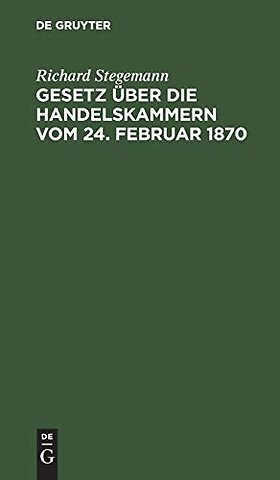 Gesetz über die Handelskammern vom 24. Februar 1 – Mit Einleitung, Commentar und Sachregister