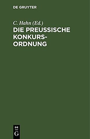 Die preuβische Konkurs–Ordnung – Ergänzt und erläutert durch die neuere Gesetzgebung insbesondere das Allgemeine Deutsche Handelsgesetz