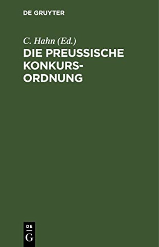 Die preuβische Konkurs–Ordnung – Ergänzt und erläutert durch die neuere Gesetzgebung insbesondere das Allgemeine Deutsche Handelsgesetz