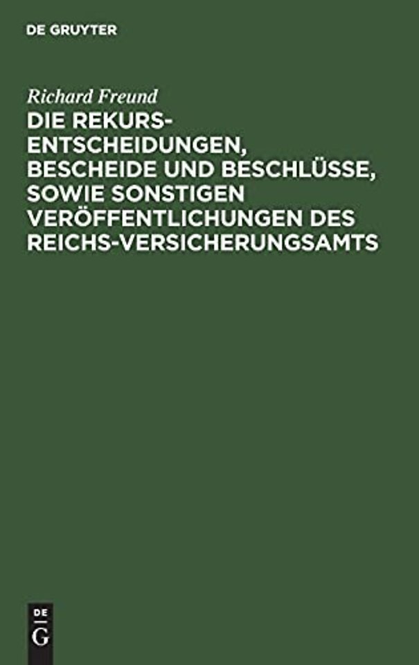 Die Rekurs-Entscheidungen, Bescheide Und Beschlusse, Sowie Sonstigen Veroffentlichungen Des Reichs-Versicherungsamts