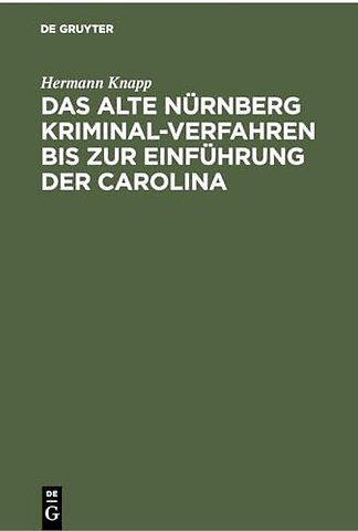 Das Alte Nürnberg Kriminal–Verfahren bis zur Ein – (Nach Ratsurkunden erläutert). Inaugural–Dissertation