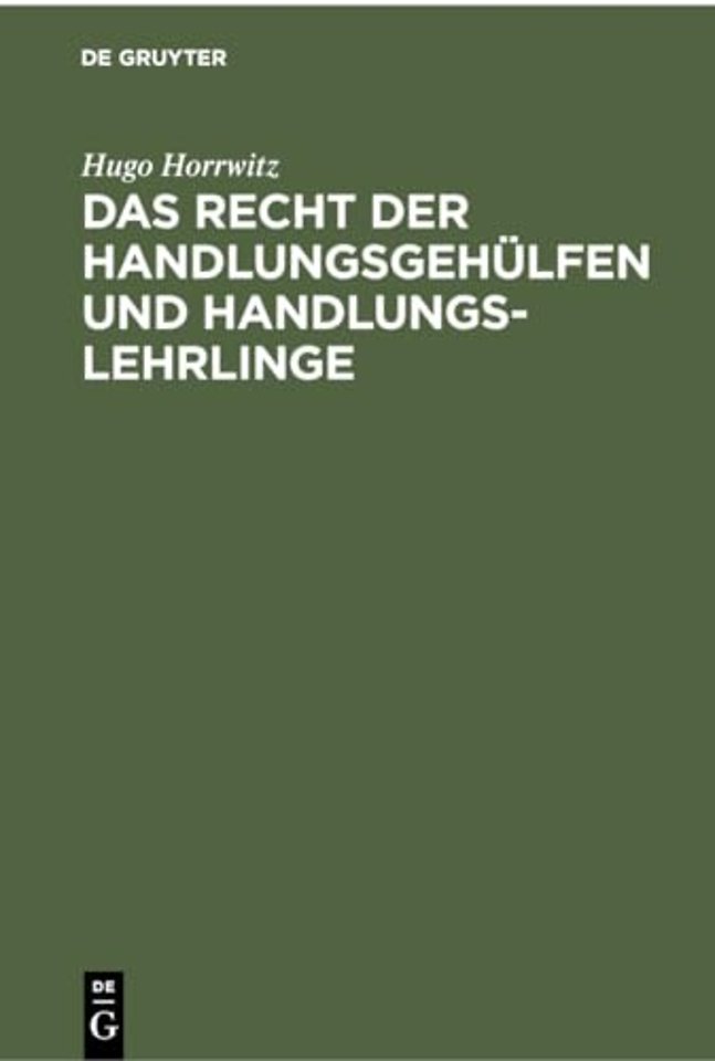 Das Recht der Handlungsgehülfen und Handlungsleh – Vom 1. Januar 1898 ab, insbesondere auf Grund des Handelsgesetzbuches, der Reichs–Gewerbeordnung, d