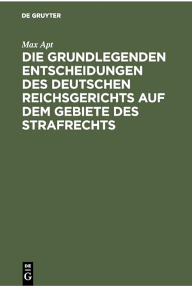 Die Grundlegenden Entscheidungen Des Deutschen Reichsgerichts Auf Dem Gebiete Des Strafrechts