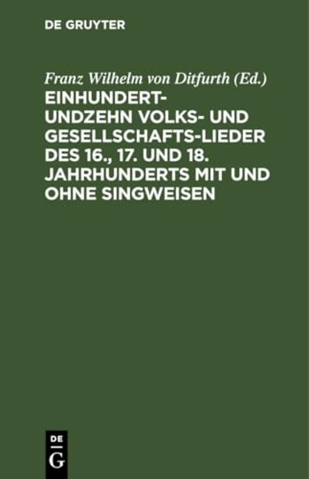 Einhundertundzehn Volks- Und Gesellschaftslieder Des 16., 17. Und 18. Jahrhunderts Mit Und Ohne Singweisen