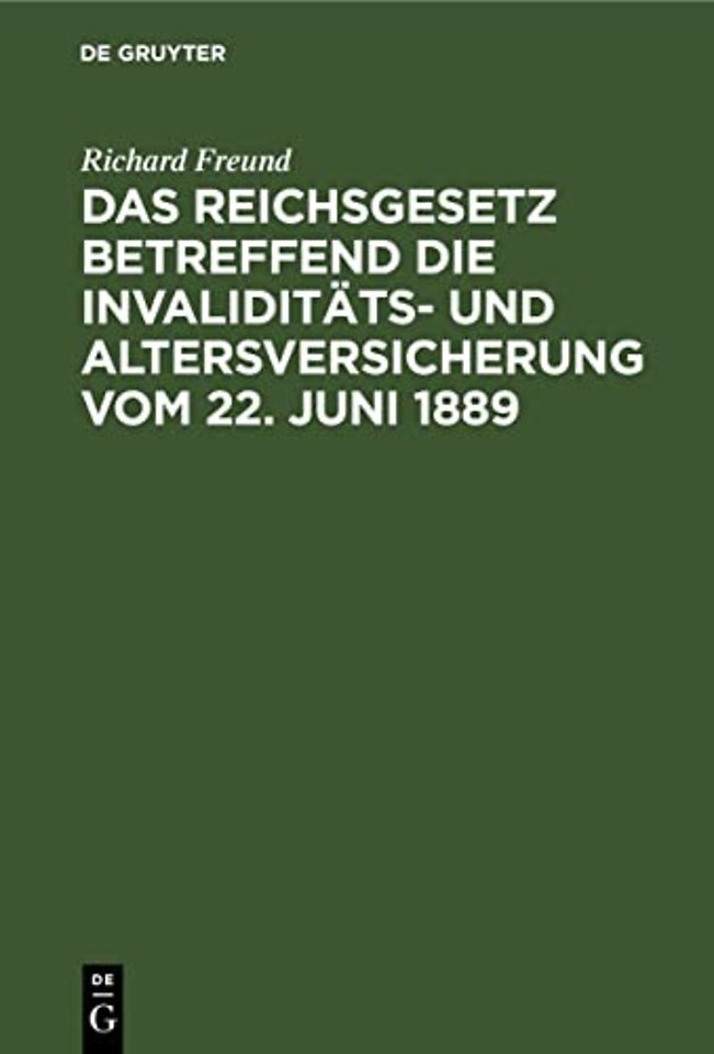 Das Reichsgesetz Betreffend Die Invaliditats- Und Altersversicherung Vom 22. Juni 1889