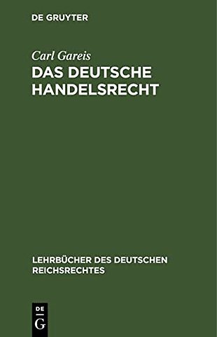 Das deutsche Handelsrecht – Ein kurzgefaβtes Lehrbuch des im Deutschen Reiche geltenden Handels–, Wechsel– und Seerecht