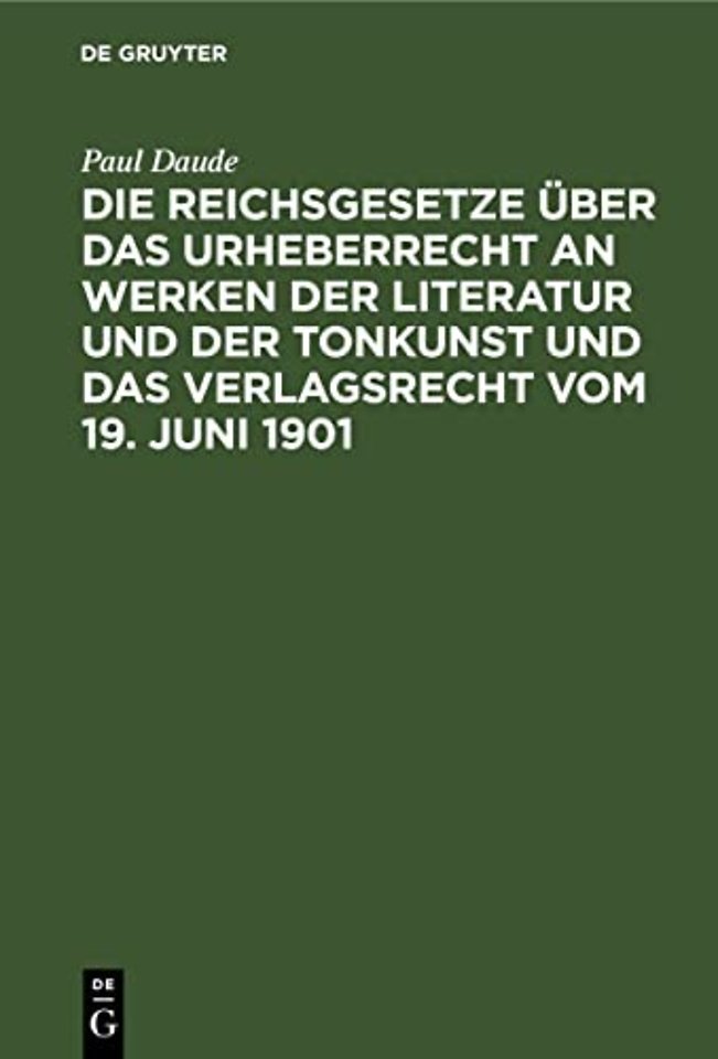 Die Reichsgesetze Uber Das Urheberrecht an Werken Der Literatur Und Der Tonkunst Und Das Verlagsrecht Vom 19. Juni 1901