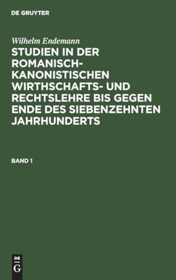 Wilhelm Endemann: Studien in der romanisch–kanonistischen Wirthschafts– und Rechtslehre bis gegen Ende des siebenzehnten Jahrh