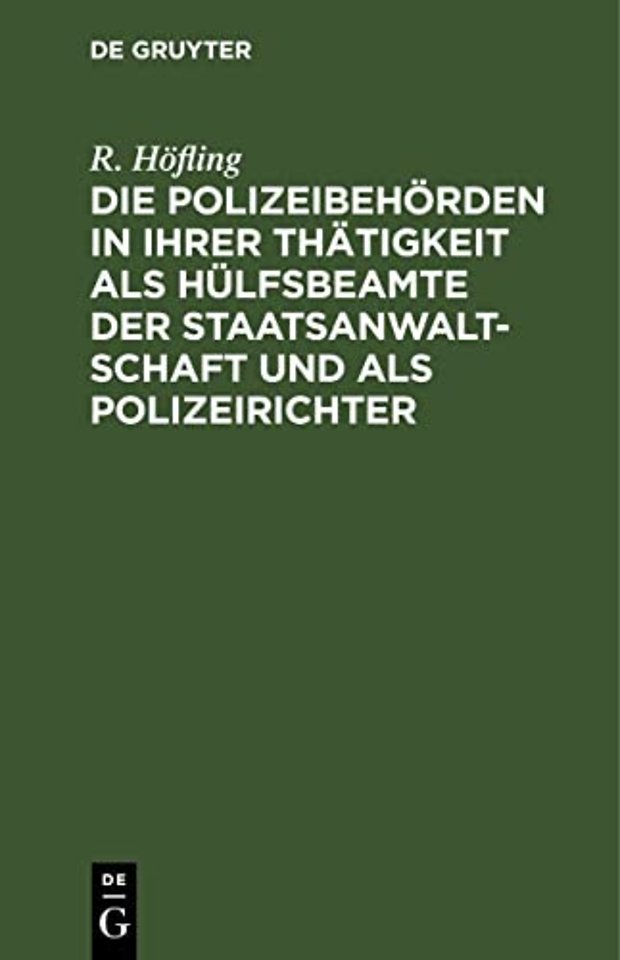 Die Polizeibehorden in Ihrer Thatigkeit ALS Hulfsbeamte Der Staatsanwaltschaft Und ALS Polizeirichter