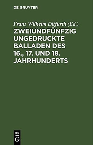Zweiundfünfzig ungedruckte Balladen des 16., 17. – Aus fliegenden Blättern, handschriftlichen Quellen und mündlicher Ueberlieferung