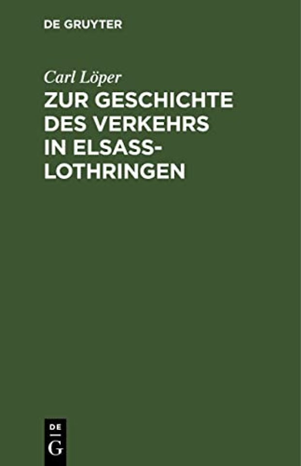 Zur Geschichte des Verkehrs in Elsaβ–Lothringen – Mit besonderer Berücksichtigung der Schifffahrt, des Post–, Eisenbahn– und Telegraphenwesens nach a