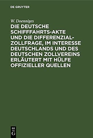 Die Deutsche Schifffahrts-Akte Und Die Differenzial-Zollfrage, Im Interesse Deutschlands Und Des Deutschen Zollvereins Erlautert Mit Hulfe Offizieller Quellen