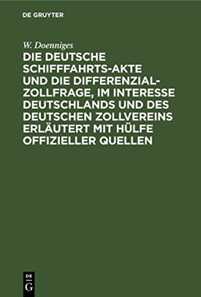 Die Deutsche Schifffahrts-Akte Und Die Differenzial-Zollfrage, Im Interesse Deutschlands Und Des Deutschen Zollvereins Erlautert Mit Hulfe Offizieller Quellen