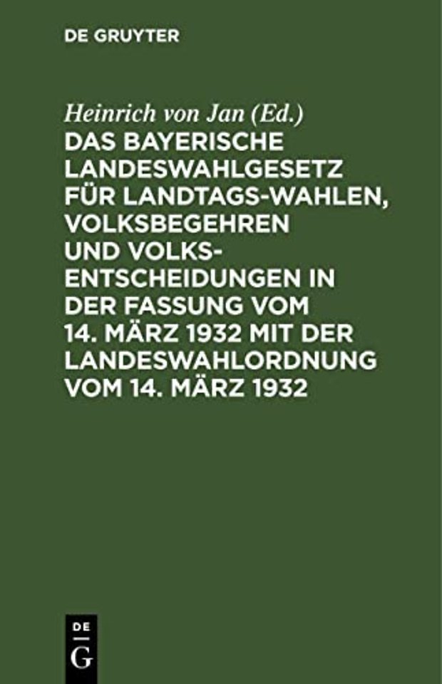 Das Bayerische Landeswahlgesetz Fur Landtagswahlen, Volksbegehren Und Volksentscheidungen in Der Fassung Vom 14. Marz 1932 Mit Der Landeswahlordnung Vom 14. Marz 1932