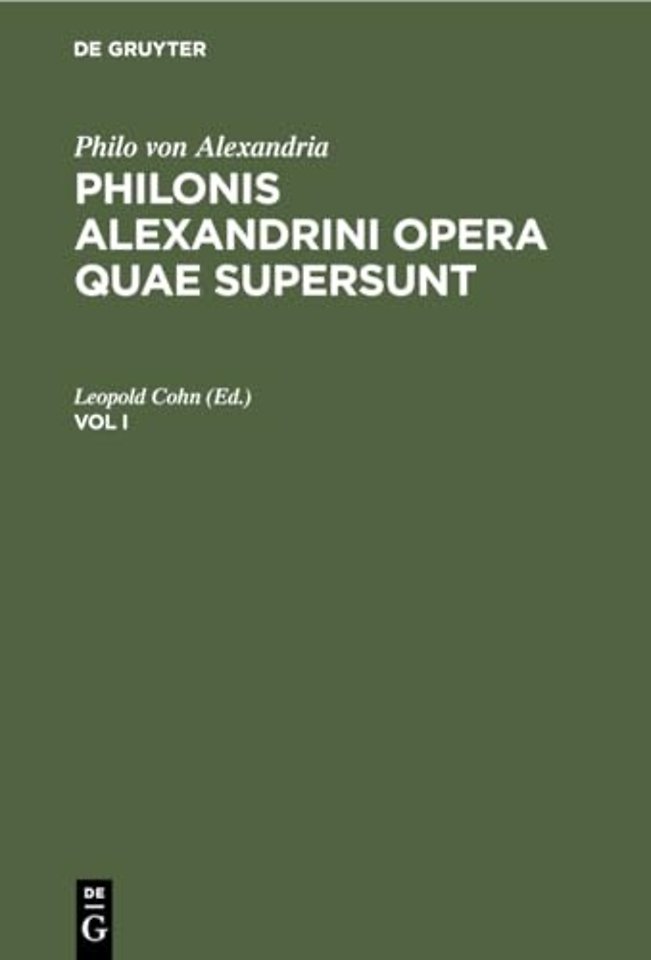 Philo Von Alexandria: Philonis Alexandrini Opera Quae Supersunt. Vol I