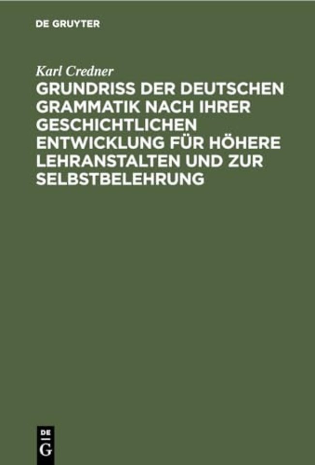 Grundriβ der deutschen Grammatik nach ihrer geschichtlichen Entwicklung für höhere Lehranstalten und zur Selbstbelehrung