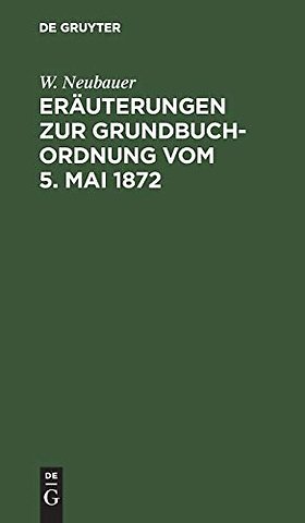 Eräuterungen zur Grundbuch–Ordnung vom 5. Mai 18 – Für das mit Grundbuchsachen gefaβte Publikum