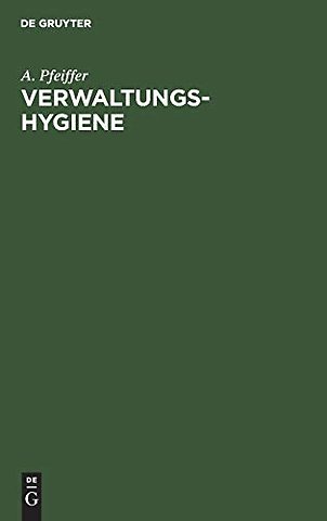 Verwaltungs–Hygiene – Ein Handbuch der öffentlichen Gesundheitspflege für Verwaltungsbeamte