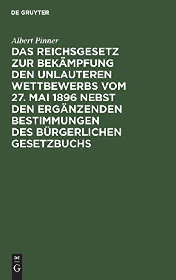 Das Reichsgesetz Zur Bekampfung Den Unlauteren Wettbewerbs Vom 27. Mai 1896 Nebst Den Erganzenden Bestimmungen Des Burgerlichen Gesetzbuchs