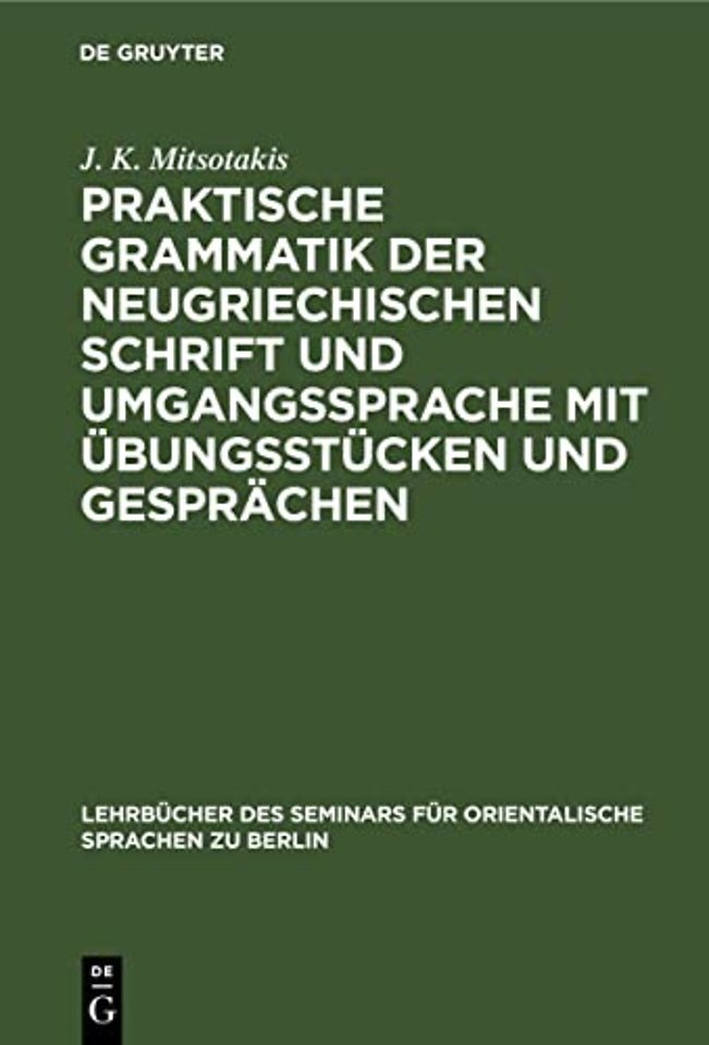 Praktische Grammatik der neugriechischen Schrift und Umgangssprache mit Übungsstücken und Gesprächen