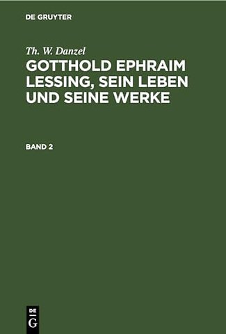 Th. W. Danzel: Gotthold Ephraim Lessing, sein Leben und seine Werke. Band 2