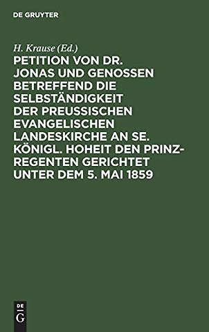 Petition Von Dr. Jonas Und Genossen Betreffend Die Selbstandigkeit Der Preußischen Evangelischen Landeskirche an Se. Konigl. Hoheit Den Prinz-Regenten Gerichtet Unter Dem 5. Mai 1859