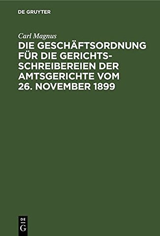 Die Geschäftsordnung für die Gerichtsschreiberei – Mit Erläuterungen und Musterausfüllungen in den Fomularen nebst einem Examinatorium für Justiz– un