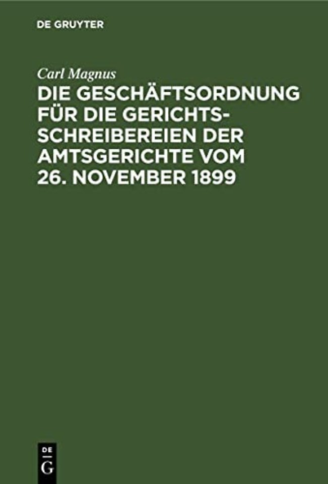 Die Geschaftsordnung Fur Die Gerichtsschreibereien Der Amtsgerichte Vom 26. November 1899