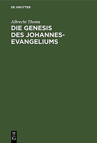Die Genesis des Johannes–Evangeliums – Ein Beitrag zu seiner Auslegung, Geschichte und Kritik