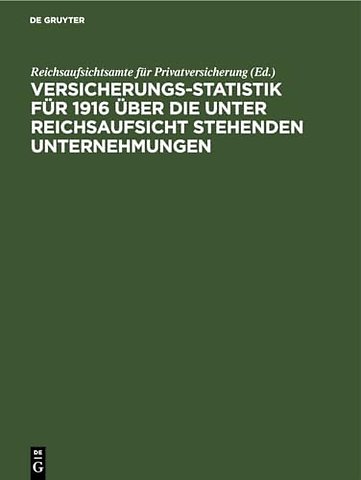 Versicherungs–Statistik für 1916 über die unter Reichsaufsicht stehenden Unternehmungen