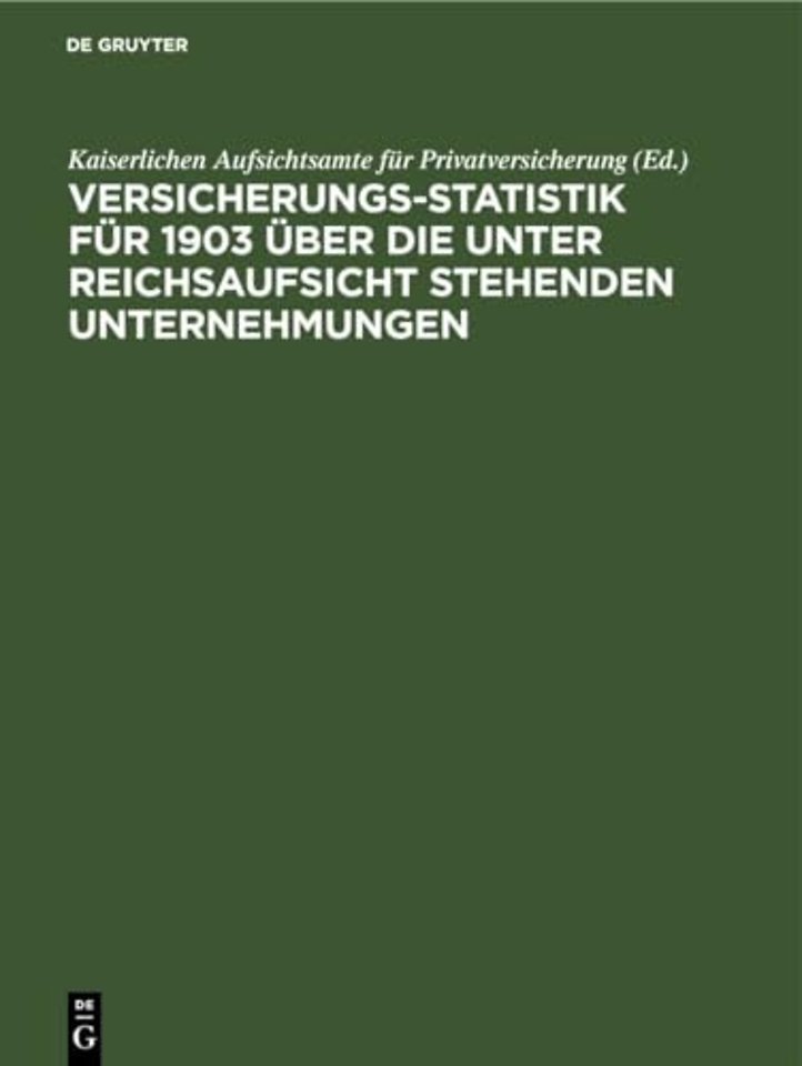 Versicherungs-Statistik Fur 1903 Uber Die Unter Reichsaufsicht Stehenden Unternehmungen