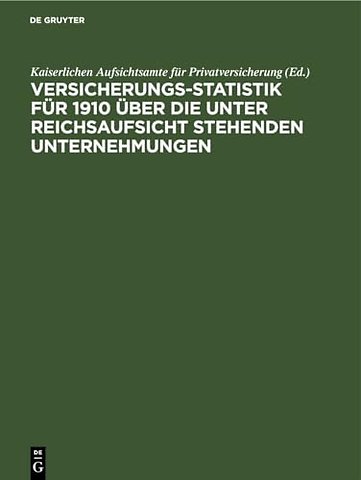 Versicherungs–Statistik für 1910 über die unter Reichsaufsicht stehenden Unternehmungen