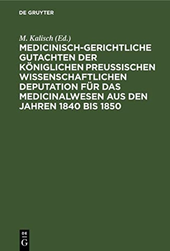 Medicinisch-Gerichtliche Gutachten Der Koniglichen Preussischen Wissenschaftlichen Deputation Fur Das Medicinalwesen Aus Den Jahren 1840 Bis 1850