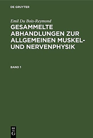 Emil Du Bois–Reymond: Gesammelte Abhandlungen zur allgemeinen Muskel– und Nervenphysik. Band 1
